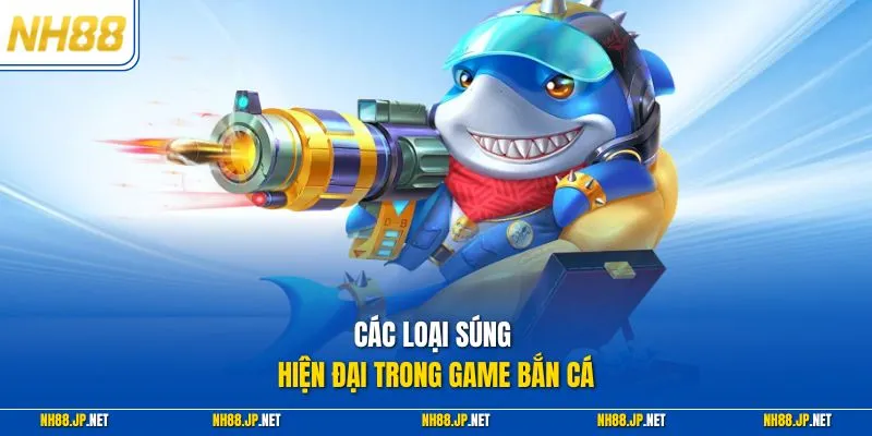 Các loại súng hiện đại trong game bắn cá 