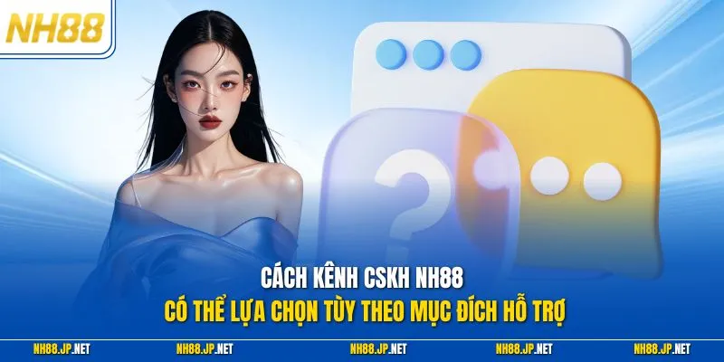 Các kênh CSKH NH88 có thể lựa chọn tùy theo mục đích hỗ trợ