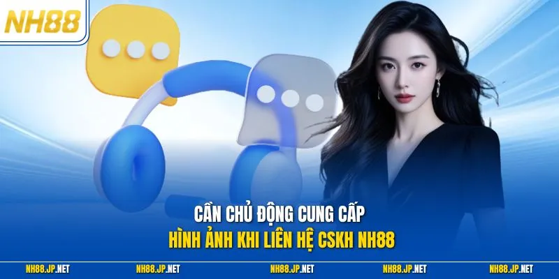 Cần chủ động cung cấp hình ảnh khi liên hệ CSKH NH88