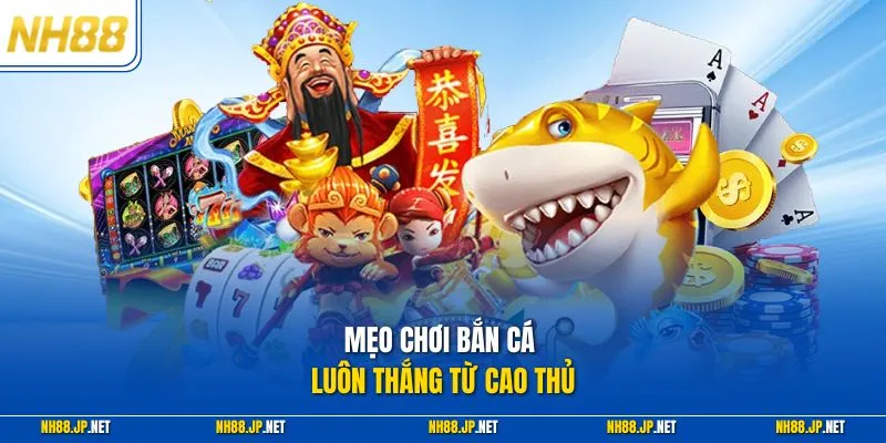 Mẹo chơi bắn cá luôn thắng từ cao thủ